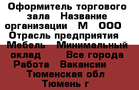 Оформитель торгового зала › Название организации ­ М2, ООО › Отрасль предприятия ­ Мебель › Минимальный оклад ­ 1 - Все города Работа » Вакансии   . Тюменская обл.,Тюмень г.